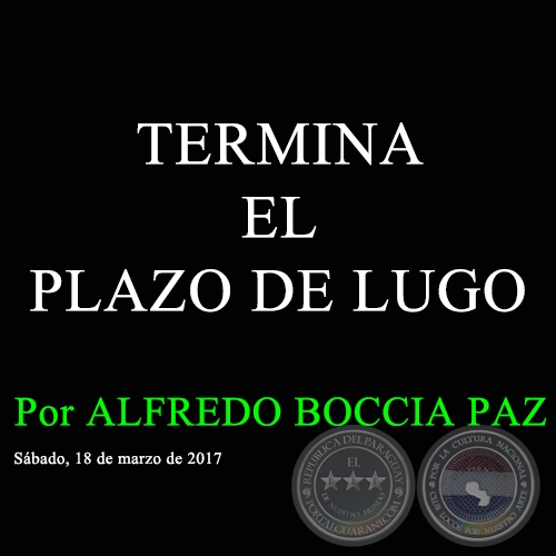 TERMINA EL PLAZO DE LUGO - Por ALFREDO BOCCIA PAZ - Sábado, 18 de marzo de 2017